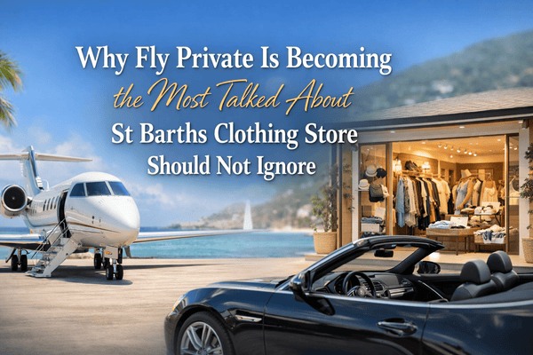 Why Fly Private Is Becoming the Most Talked About St Barths Clothing Store