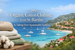 Why Organic Cotton Clothing from St Barths Is Taking Over Sustainable Fashion